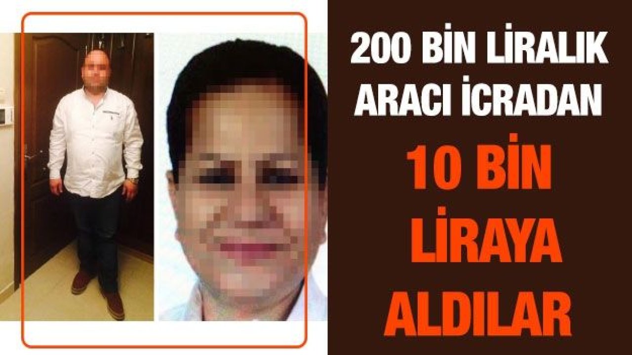 200 bin liralık aracı icradan 10 bin liraya aldılar