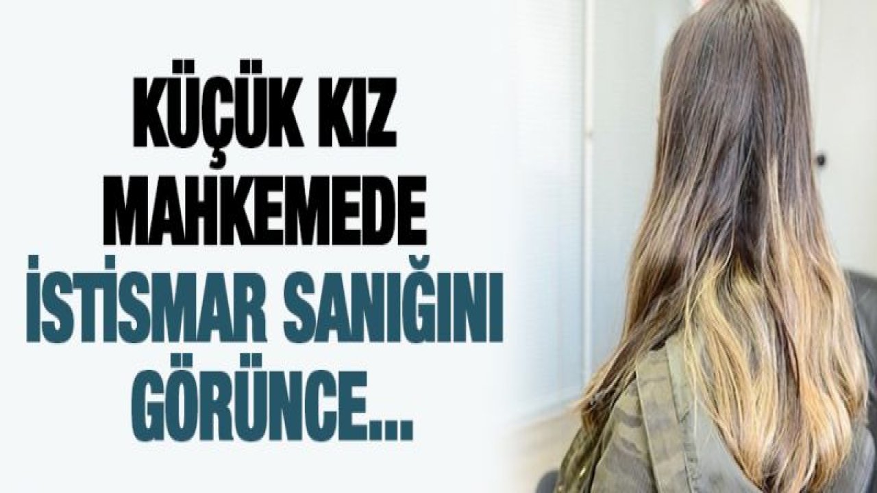 Küçük kız mahkemede istismar sanığını görünce...