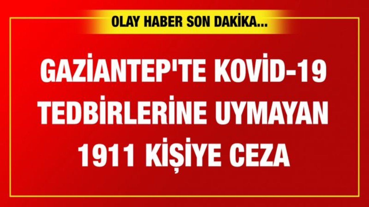 Gaziantep'te Kovid-19 tedbirlerine uymayan 1911 kişiye ceza