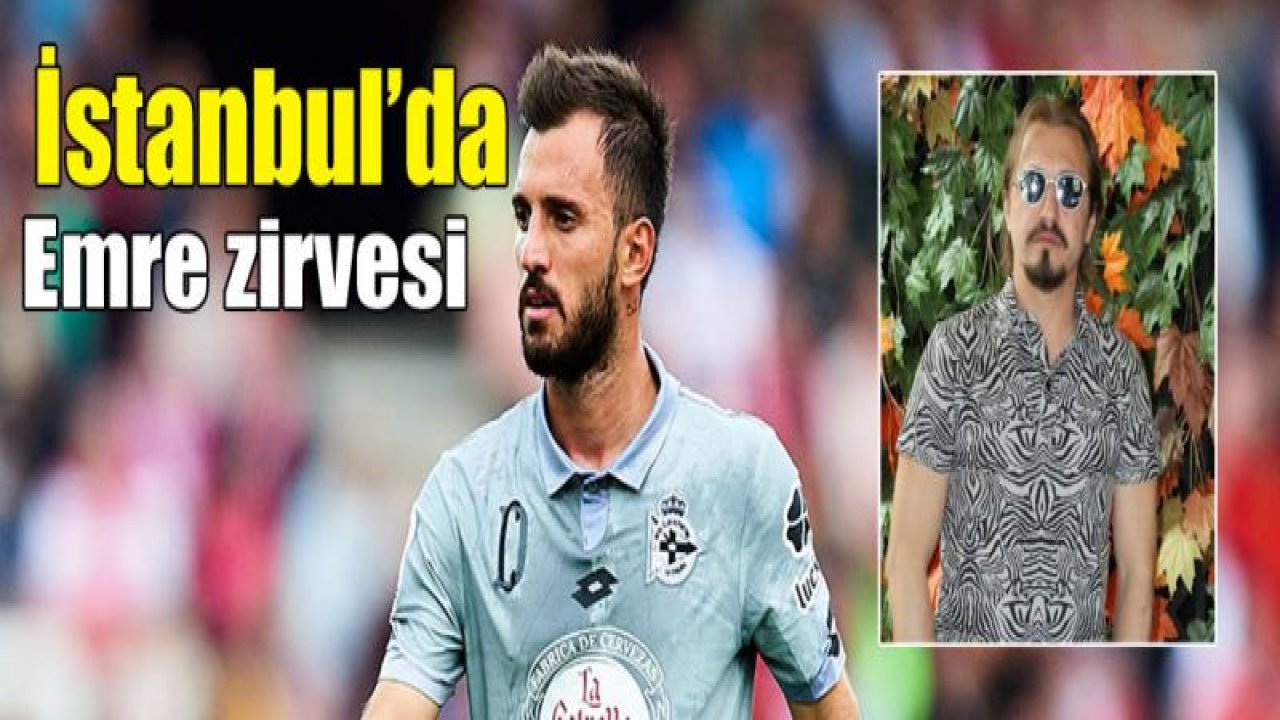 İstanbul'da Emre Çolak zirvesi...