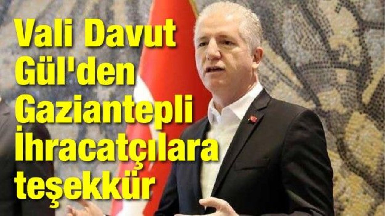 Gül'den Gaziantepli İhracatçılara teşekkür