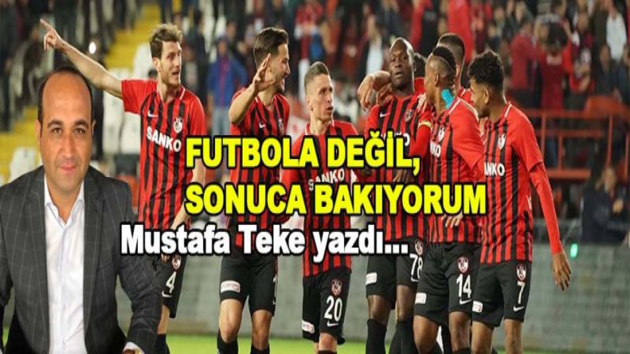 FUTBOLA DEĞİL, SONUCA BAKIYORUM