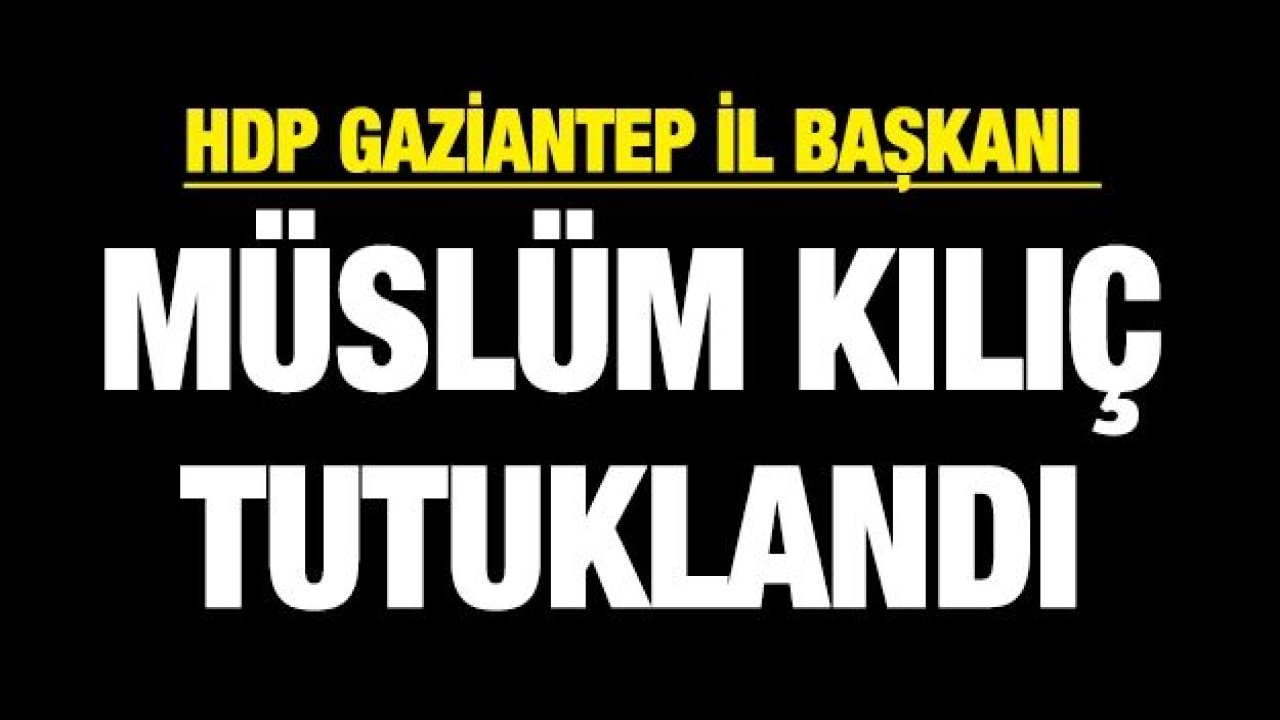 HDP Gaziantep İl Başkanı Müslüm Kılıç tutuklandı