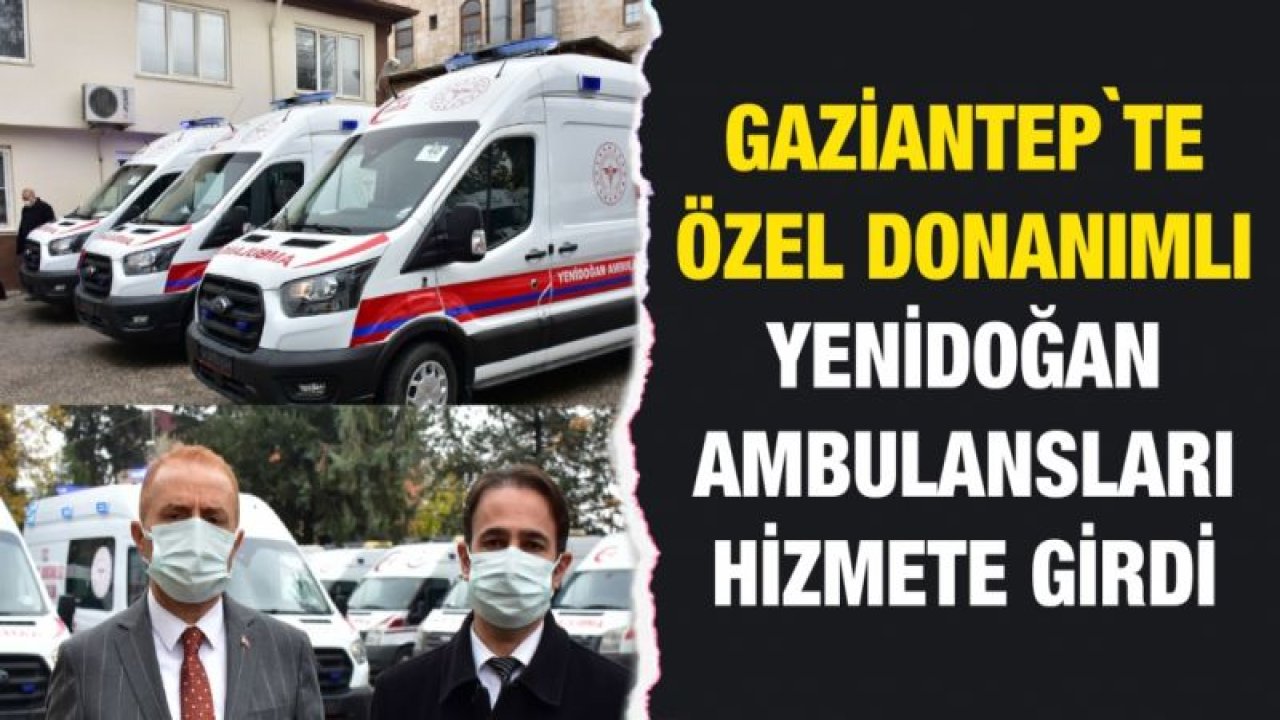 Gaziantep'te özel donanımlı yenidoğan ambulansları hizmete girdi