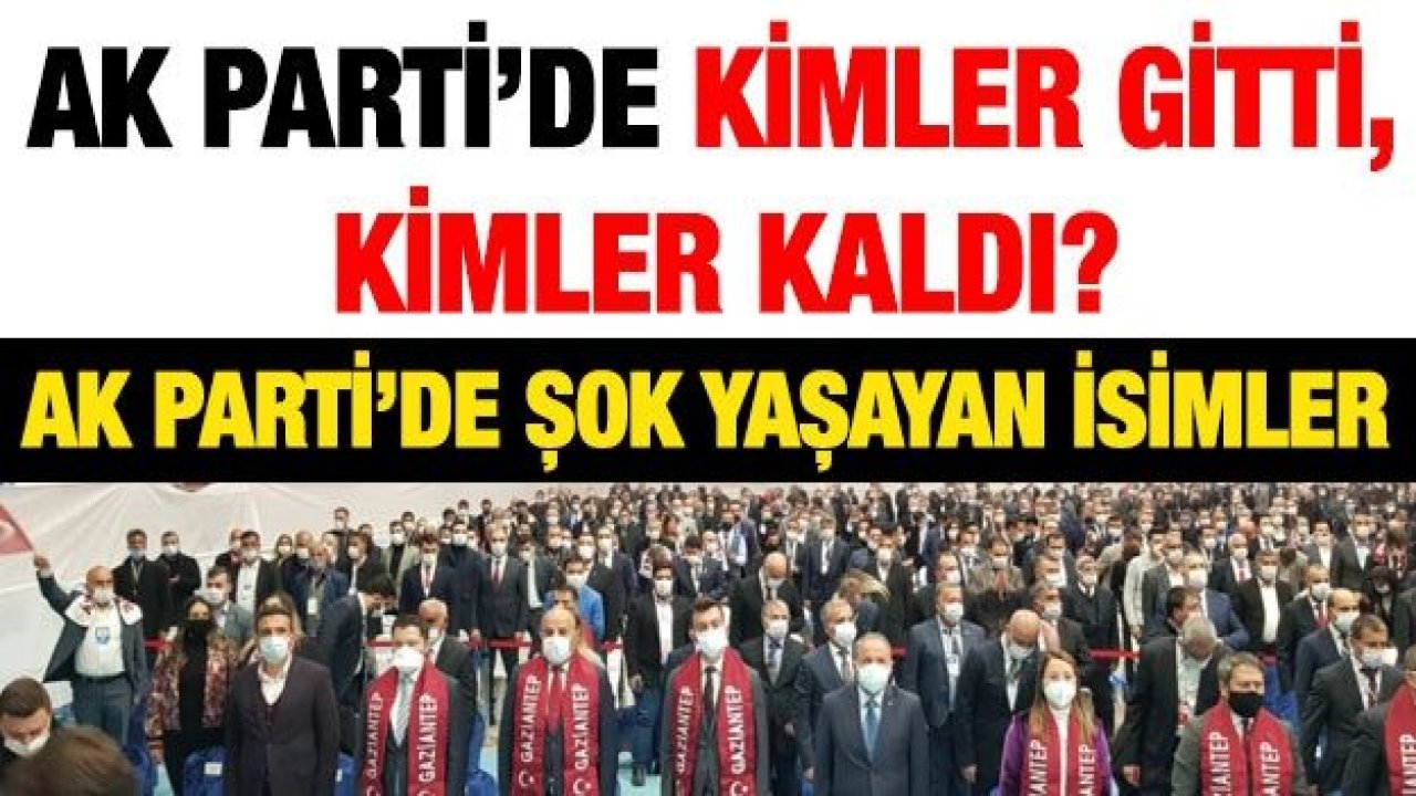 AK PARTİ’DE KİMLER GİTTİ, KİMLER KALDI?  AK PARTİ’DE ŞOK YAŞAYAN İSİMLER