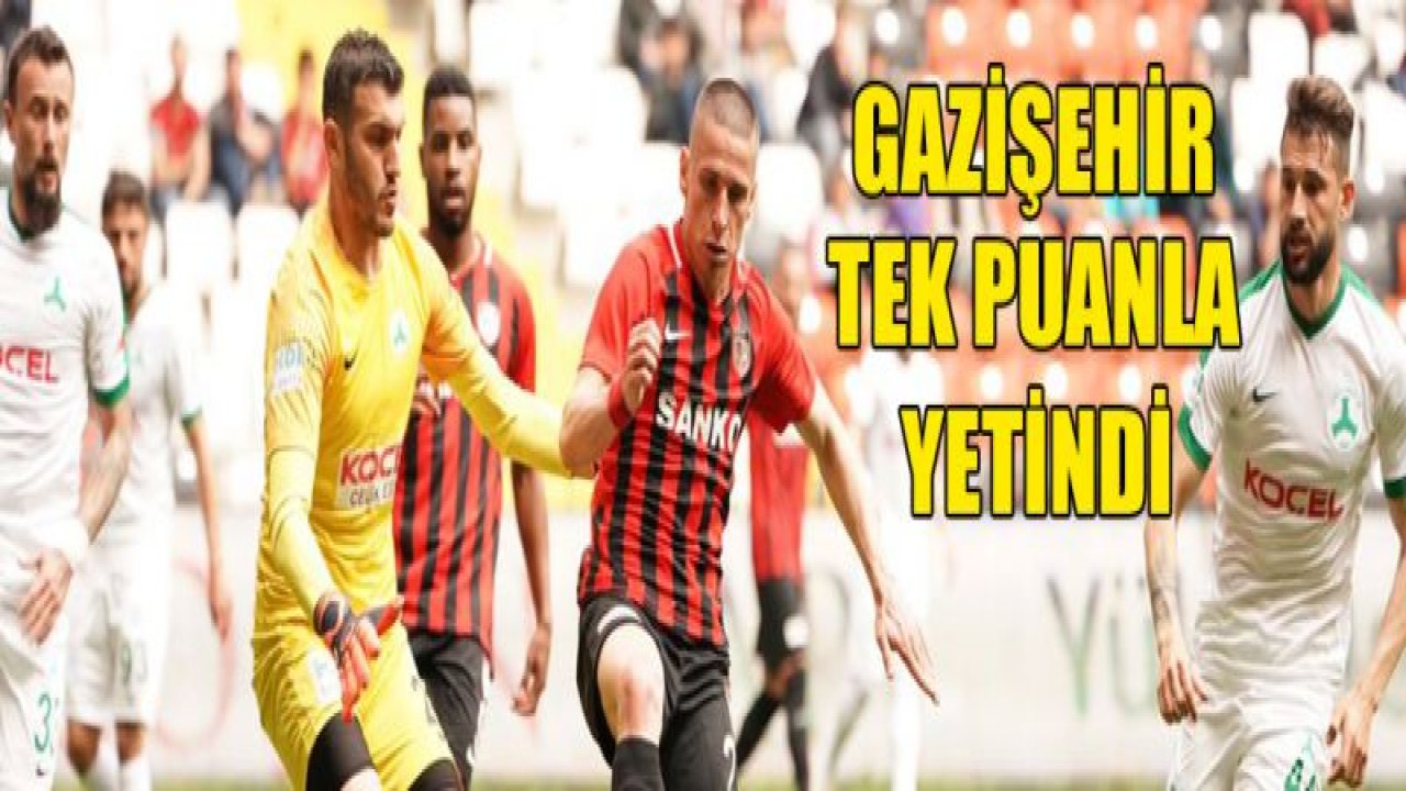 Gazişehir Gaziantep tek puanla yetindi 2-2