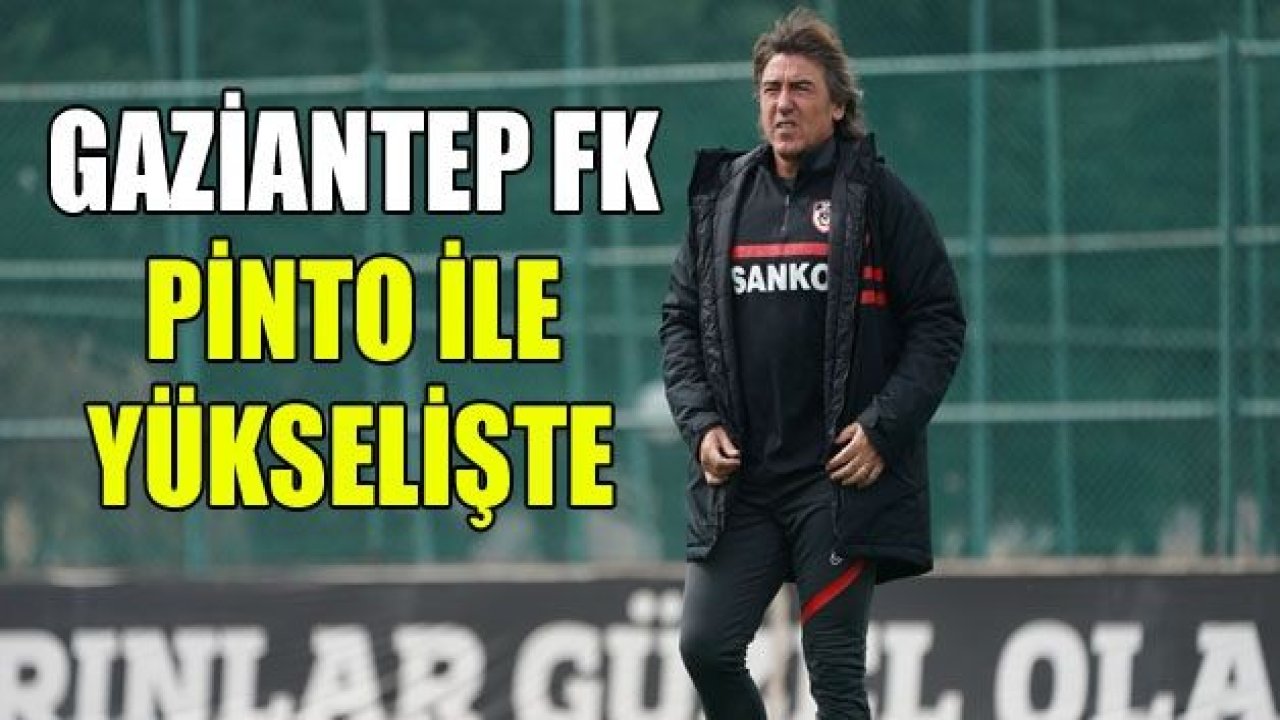 GAZİANTEP FK PİNTO İLE YÜKSELİŞTE