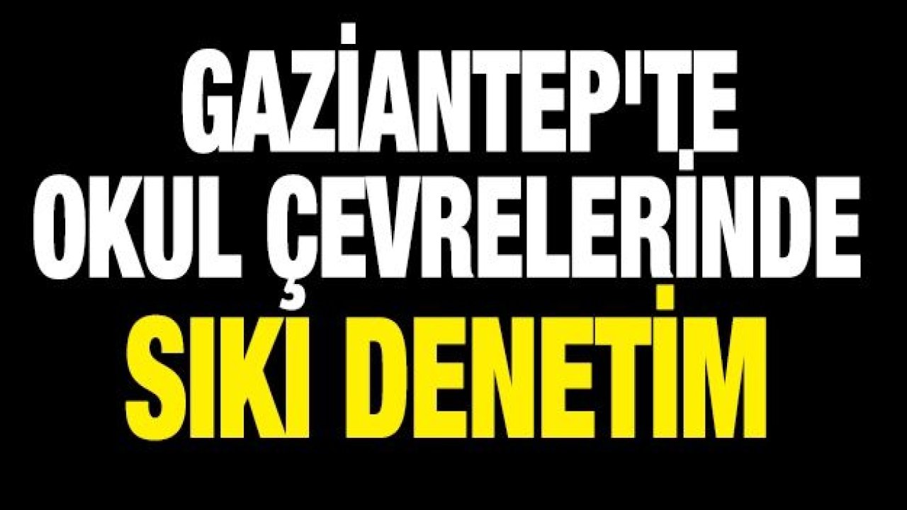 Gaziantep'te okul çevrelerinde denetim