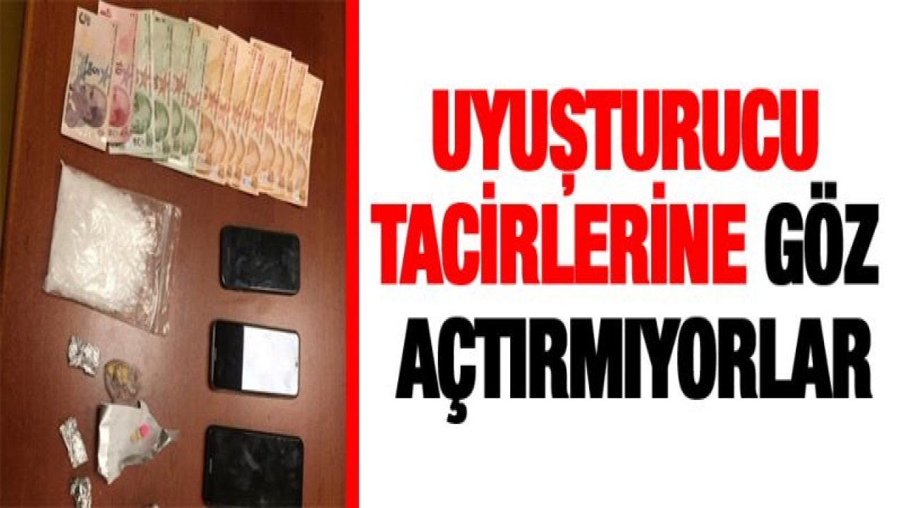 UYUŞTURUCU TACİRLERİNE GÖZ AÇTIRMIYORLAR