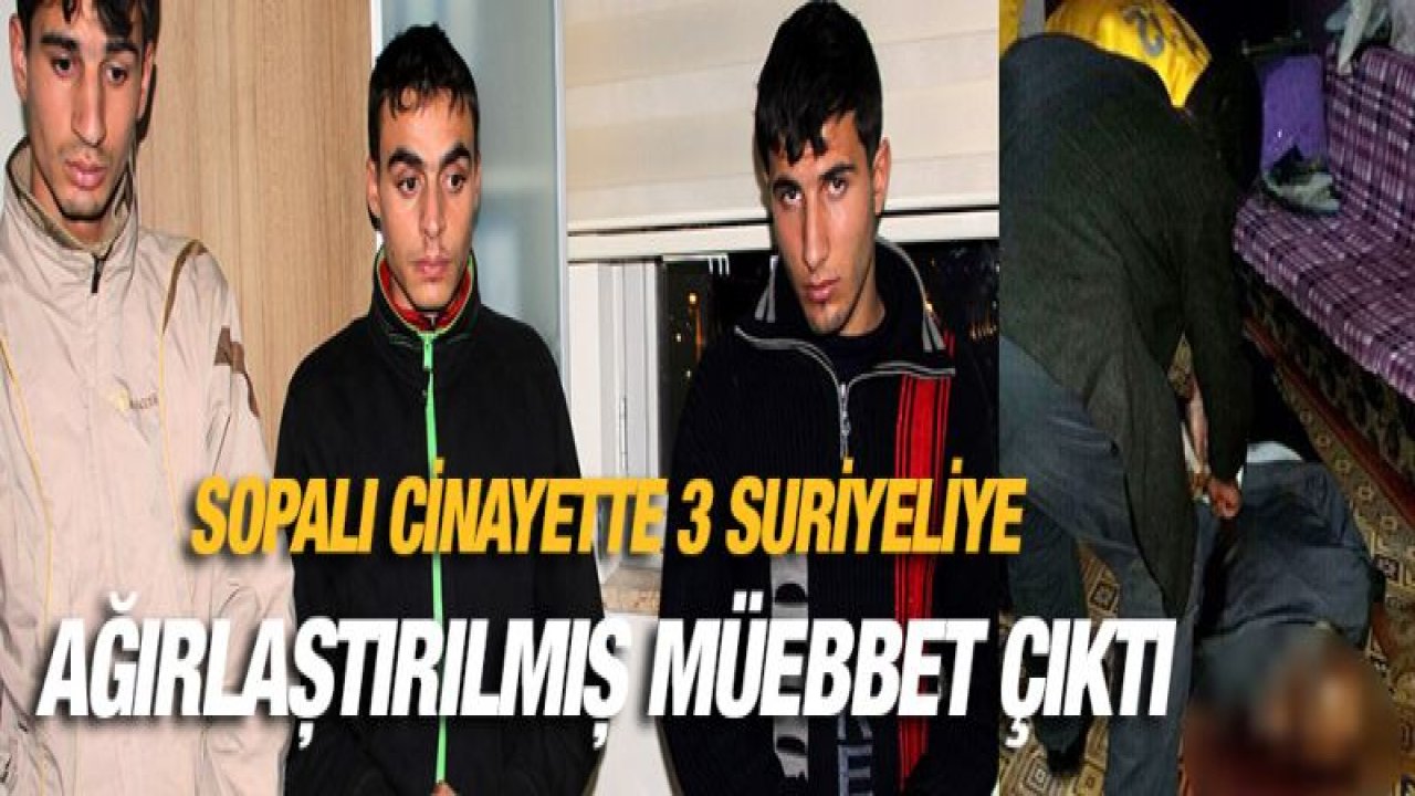 Sopalı cinayette 3 Suriyeliye ağırlaştırılmış müebbet çıktı