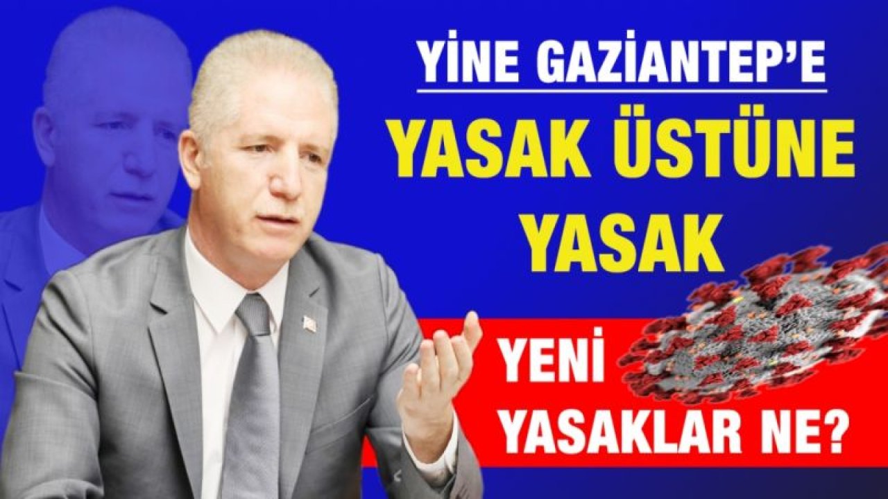 Yine Gaziantep’e yasak üstüne yasak  Yeni yasaklar ne?