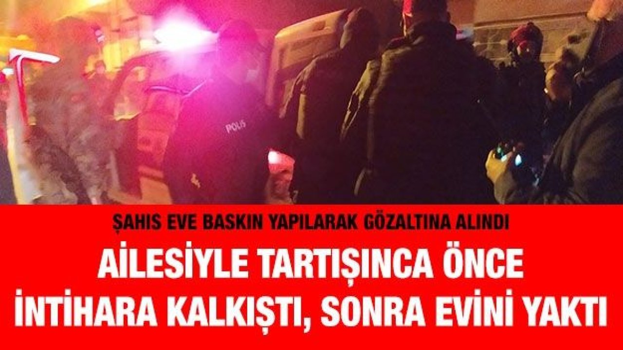 Son Dakika...Video İzle...Gaziantep'te Ailesiyle tartışınca önce intihara kalkıştı, sonra evini yaktı