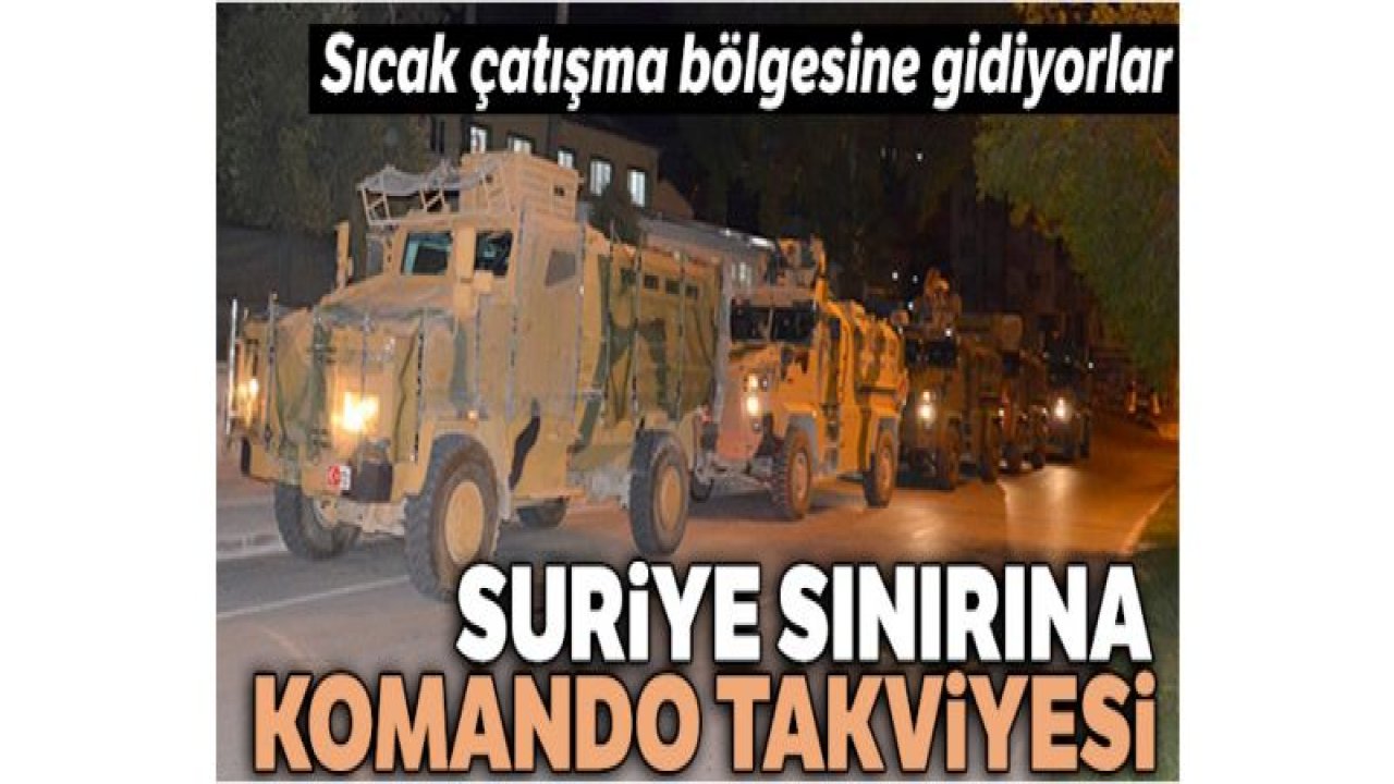 Suriye sınırına komando takviyesi