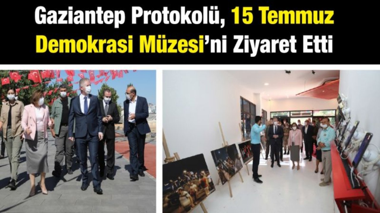 GAZİANTEP PROTOKOLÜ, 15 TEMMUZ DEMOKRASİ MÜZESİ’Nİ ZİYARET ETTİ