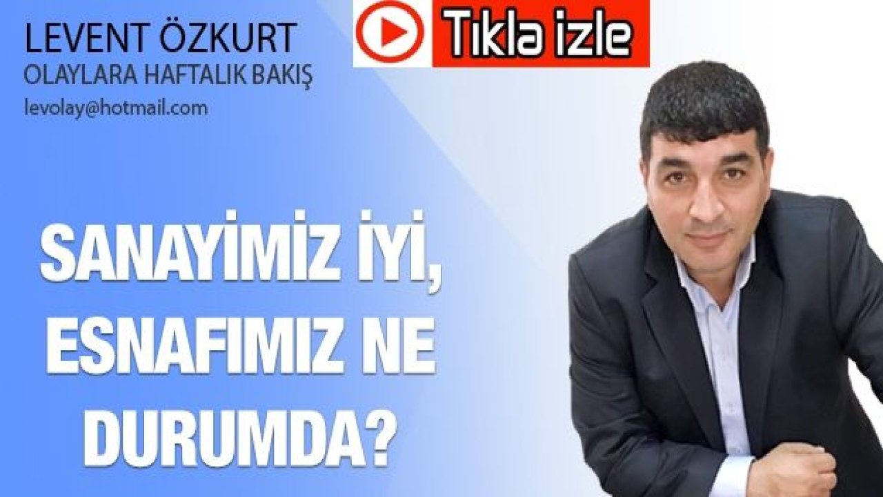 SANAYİMİZ İYİ, ESNAFIMIZ NE DURUMDA?