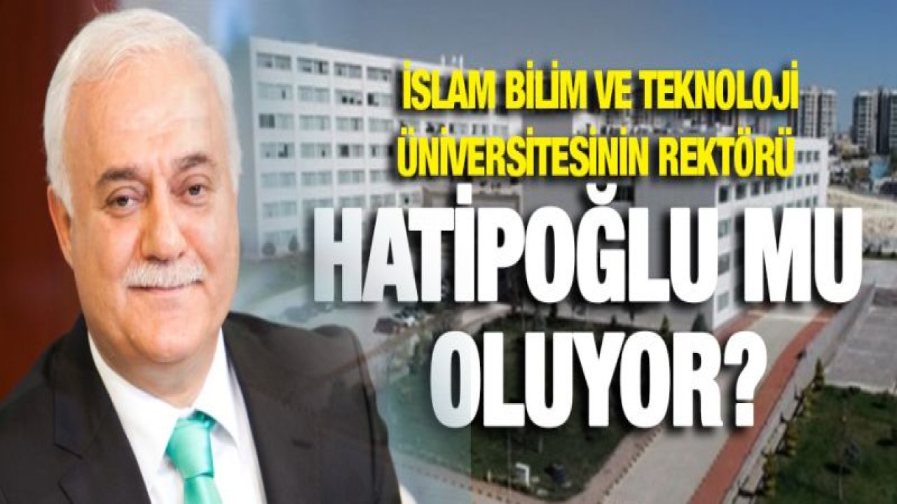 İslam Bilim ve Teknoloji Üniversitesinin rektörü Hatipoğlu mu oluyor?