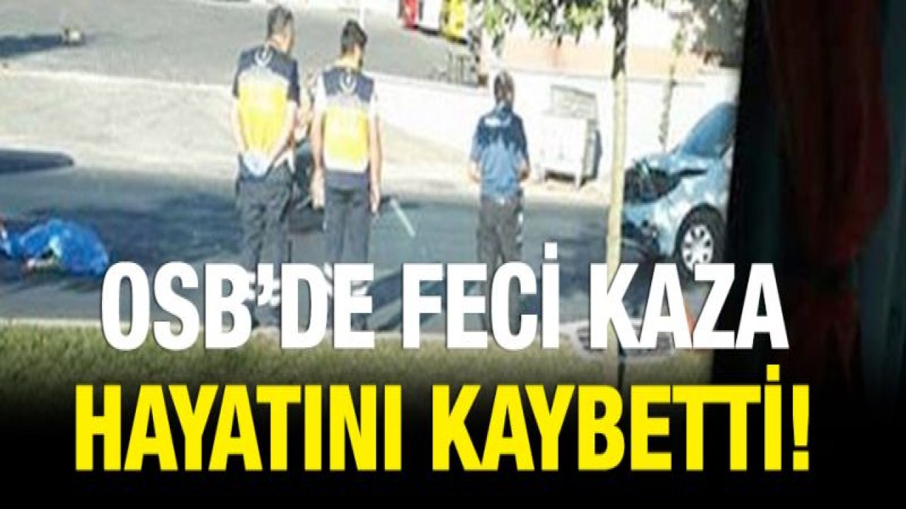 Gaziantep OSB'de art arda kazalar! 1 ölü