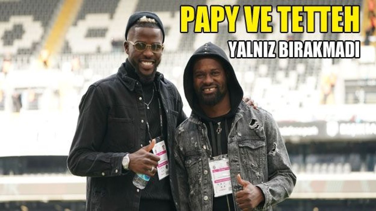 Papy ve Tetteh yalnız bırakmadı