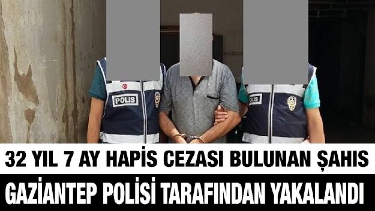 32 yıl hapis cezası bulunan şahıs yakalandı