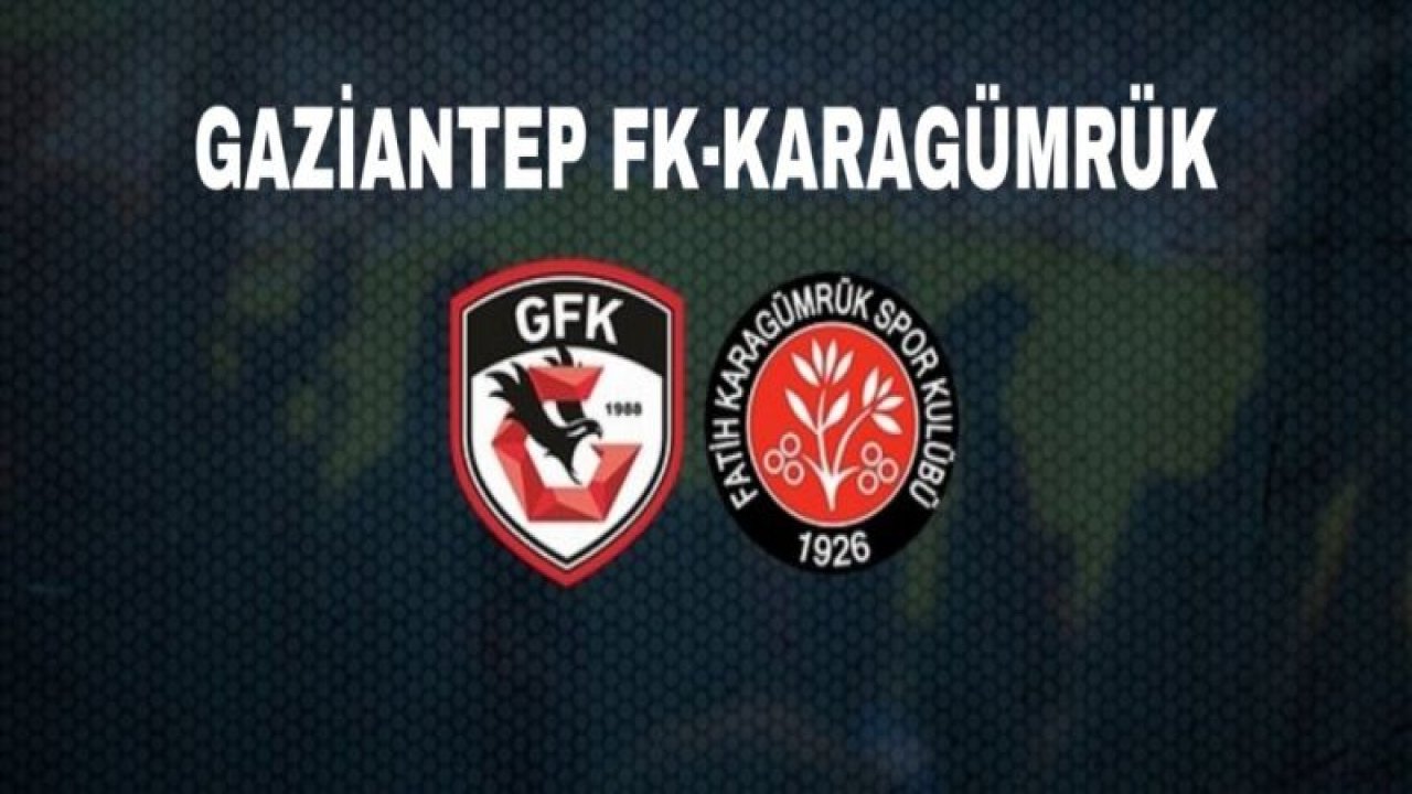 GAZİANTEP FK'NIN RAKİBİ FATİH KARAGÜMRÜK