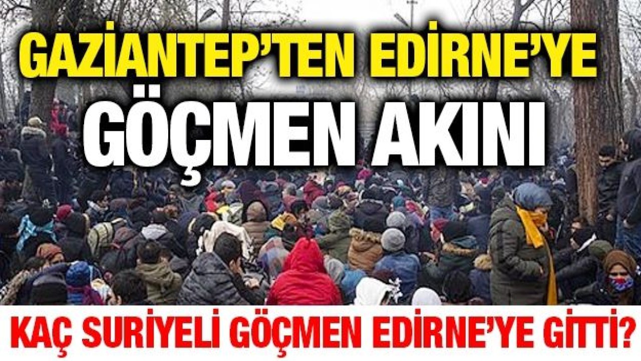 Gaziantep’ten Edirne’ye göçmen akını