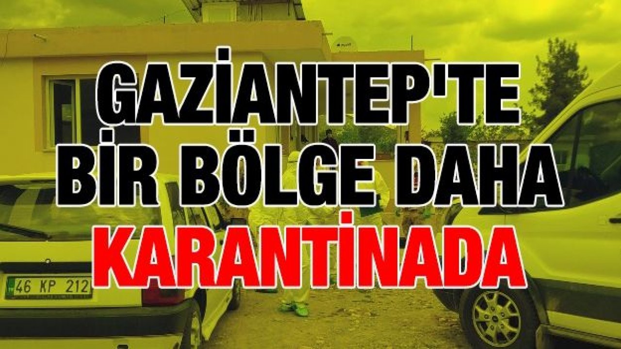 Gaziantep'te bir bölge daha karantinaya alındı