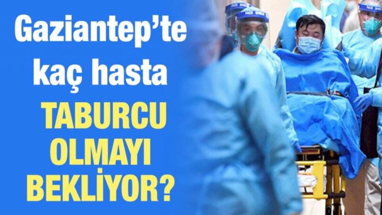 Gaziantep’te kaç hasta taburcu olmayı bekliyor?