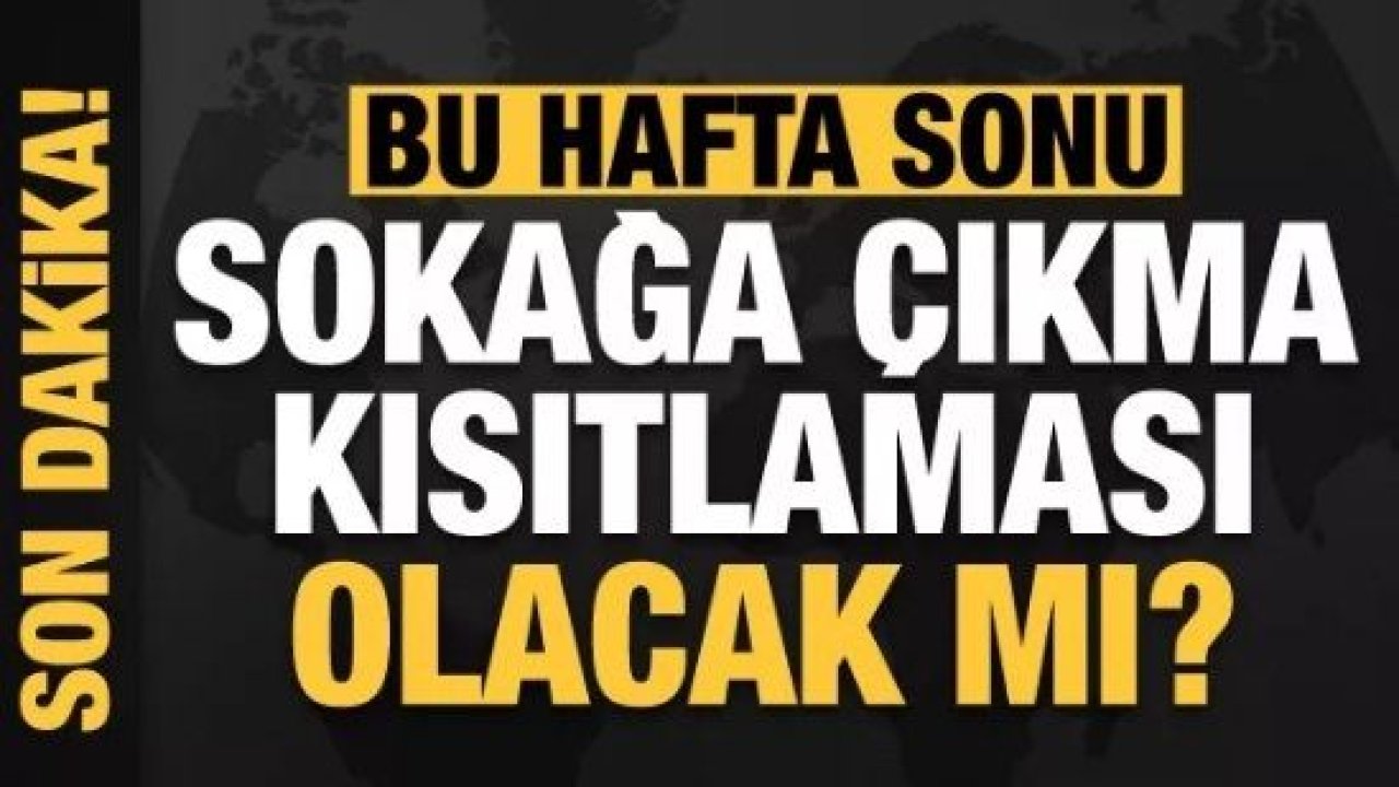 Son dakika: Beklenen açıklama geldi! Gaziantep Dahil...Hafta sonu hangi illerde sokağa çıkma kısıtlaması olacak?