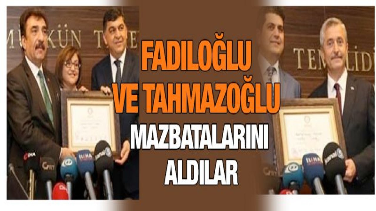 Fadıloğlu ve Tahmazoğlu mazbatalarını aldılar