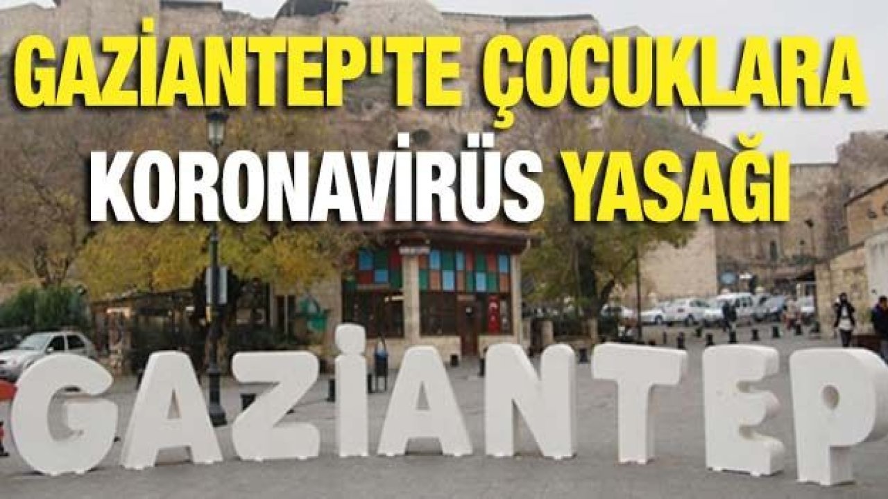 Gaziantep'te çocuklara koronavirüs yasağı