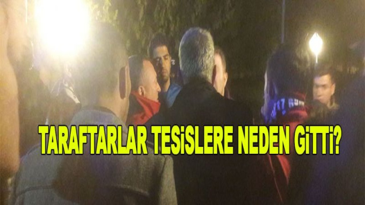 Taraftarlar tesislere neden gitti?