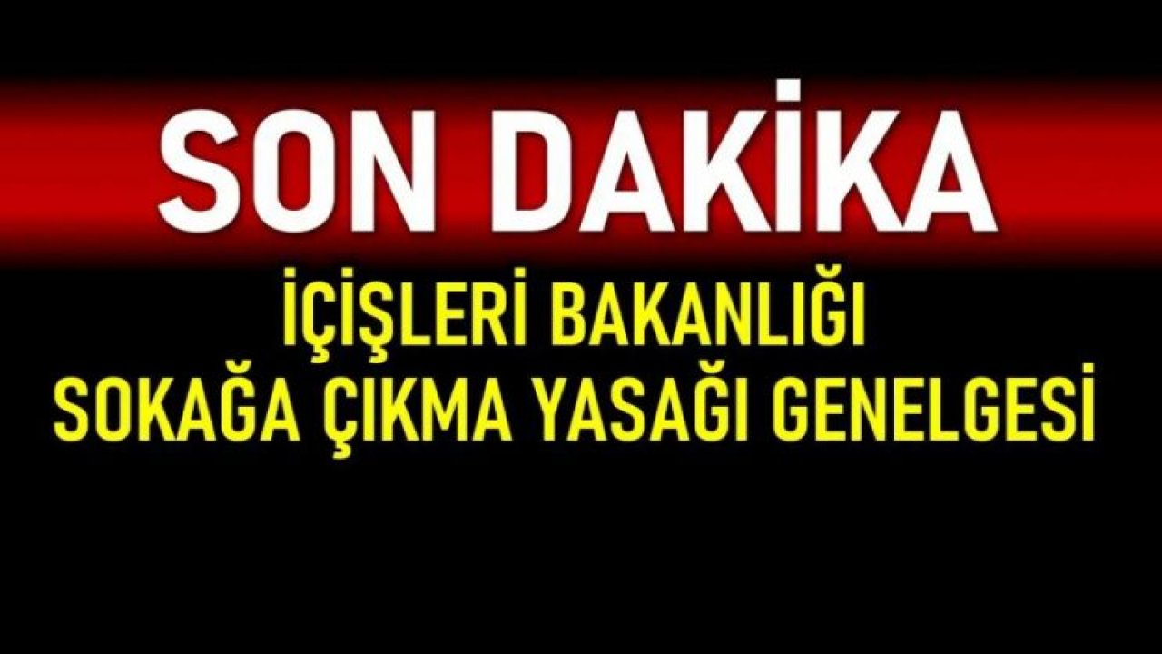 Gaziantep Ve Diğer İller için İçişleri Bakanlığı’ndan yeni genelge! 81 il valiliğine gönderildi...