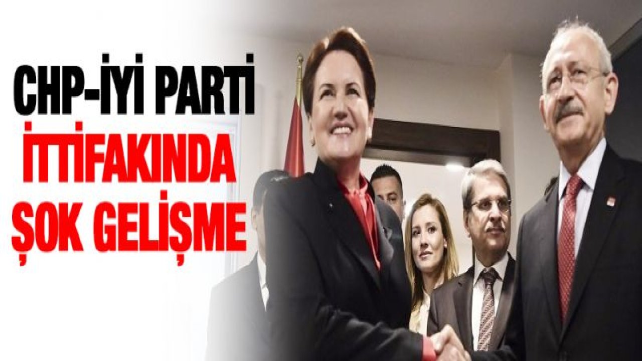 CHP-İYİ Parti İttifakında şok gelişme