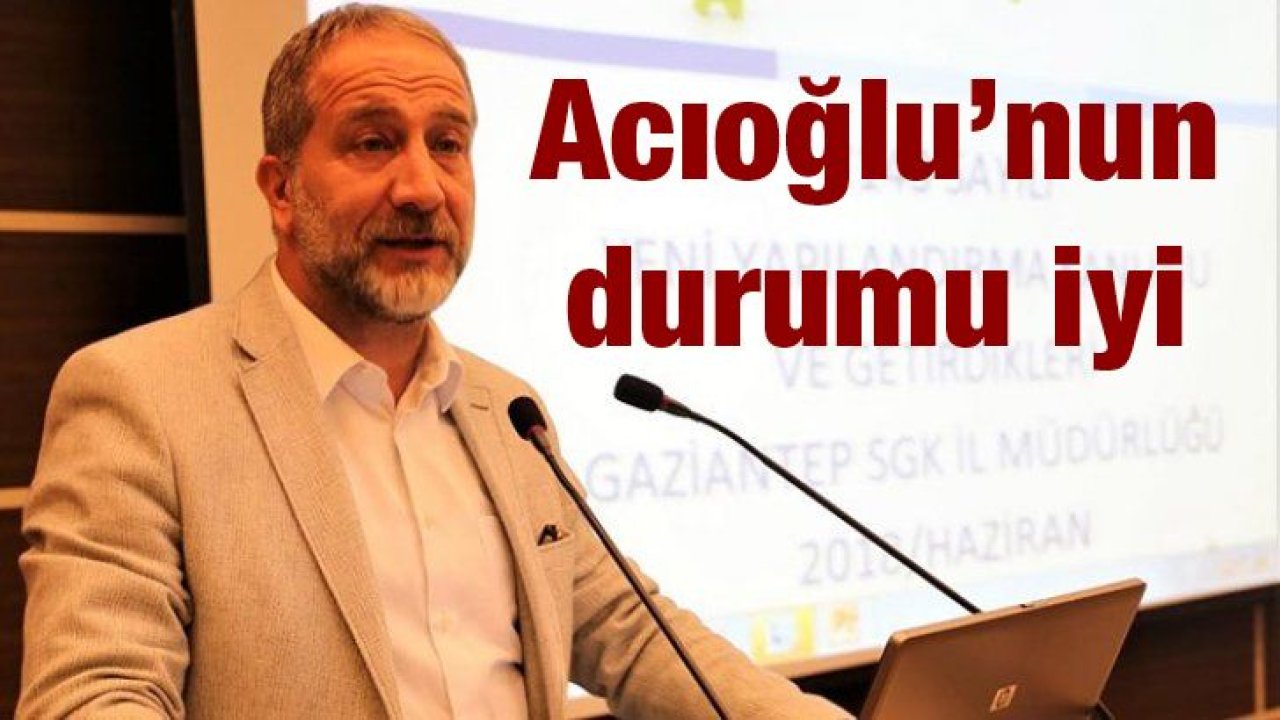 Acıoğlu'nun durumu iyi