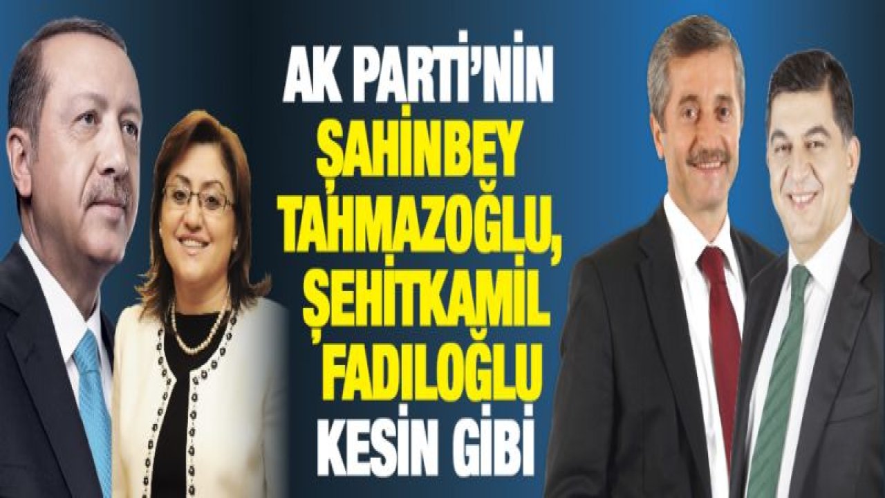 AK Parti'nin Şahinbey Tahmazoğlu, Şehitkamil Fadıloğlu kesin gibi