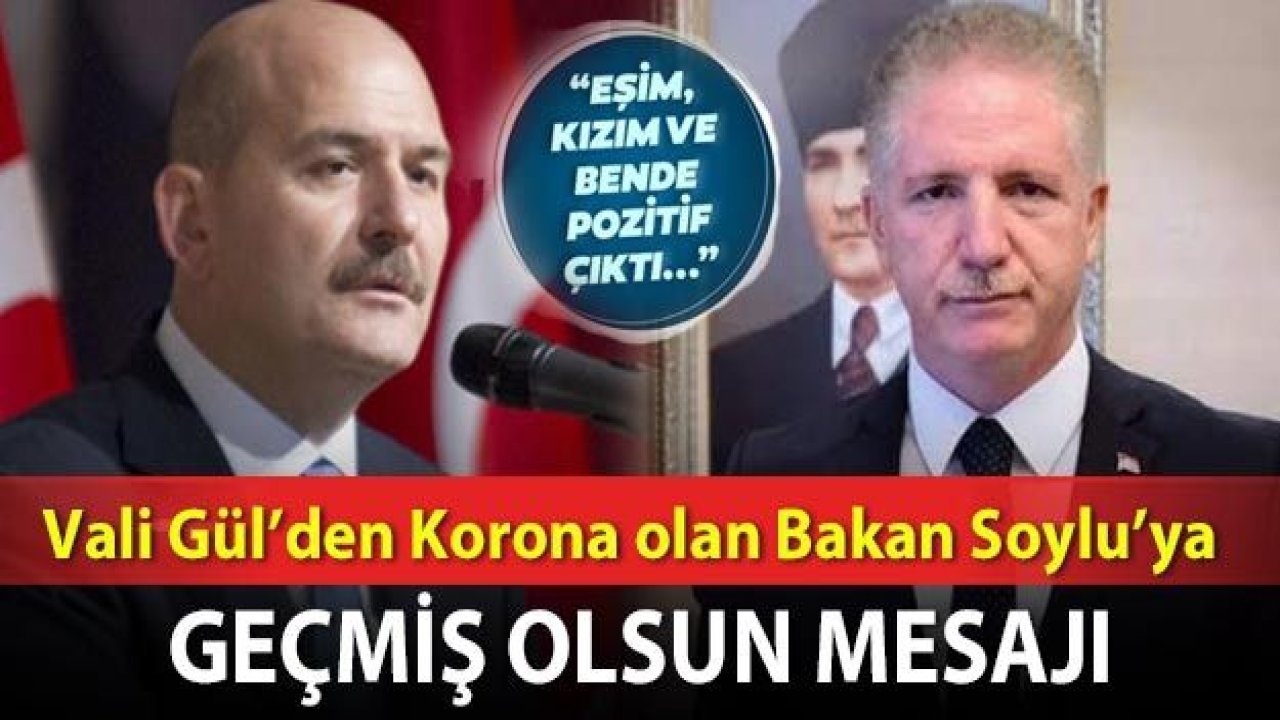 Vali Gül’den Korona olan Bakan Soylu’ya geçmiş olsun mesajı