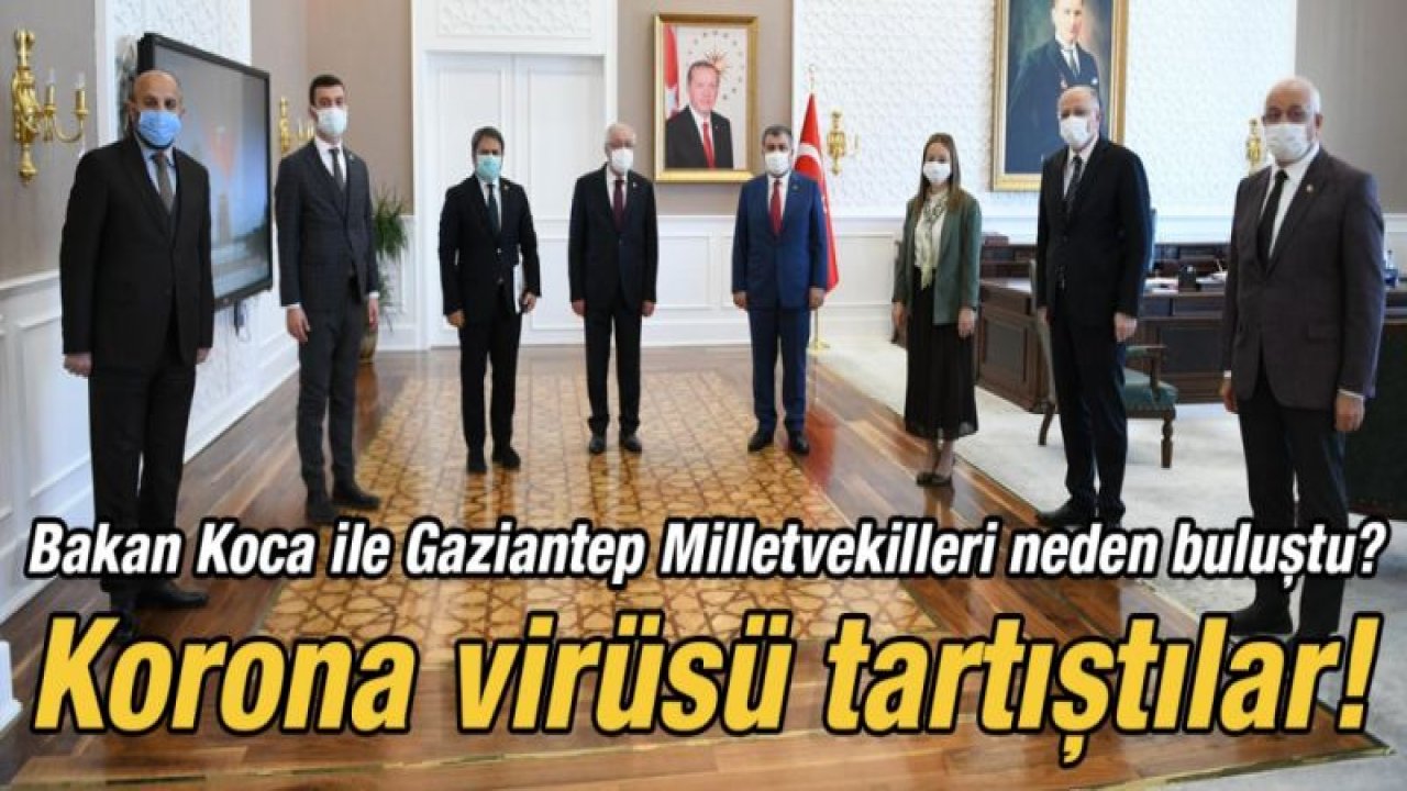 Bakan Koca ile Gaziantep Milletvekilleri neden buluştu?  Korona virüsü tartıştılar!