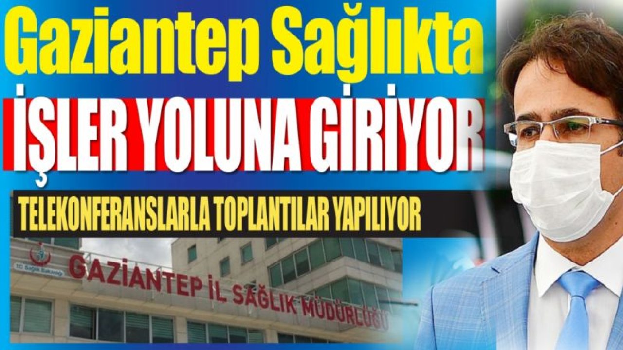 Gaziantep Sağlıkta İŞLER YOLUNA GİRİYOR