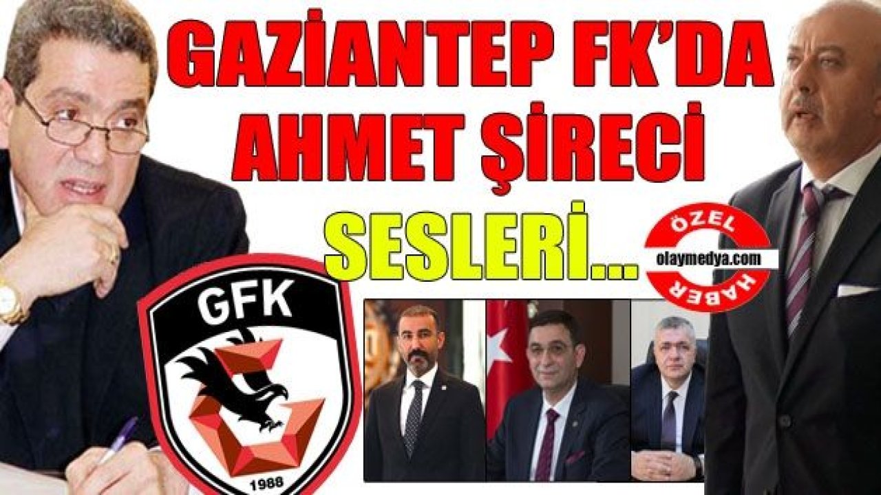 GAZİANTEP FK’DA AHMET ŞİRECİ  SESLERİ