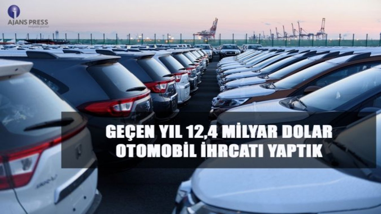 GEÇEN YIL 12,4 MİLYAR DOLAR OTOMOBİL İHRACATI YAPTIK