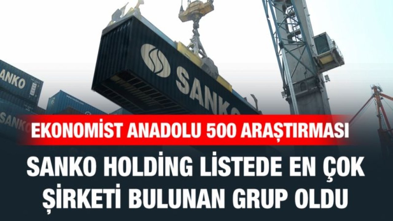 SANKO HOLDİNG LİSTEDE EN ÇOK ŞİRKETİ BULUNAN GRUP OLDU