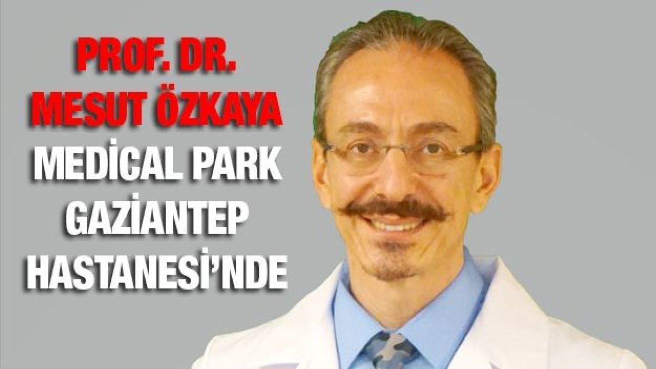 Prof. Dr. Mesut Özkaya Medical Park Gaziantep Hastanesi’nde