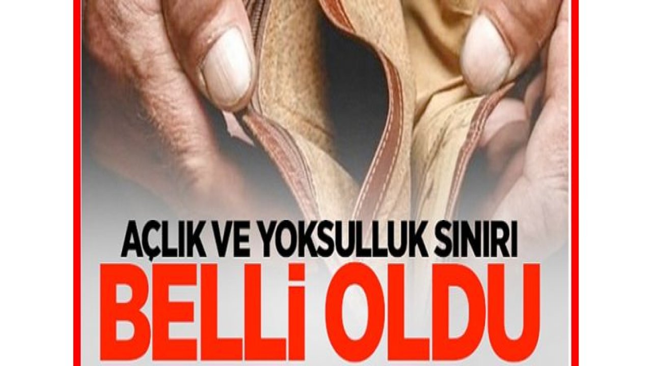 Açlık ve Yoksulluk Sınırı Belli Oldu