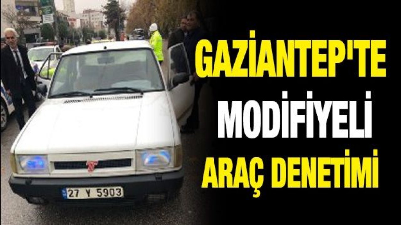 Gaziantep'te Modifiyeli araç denetimi