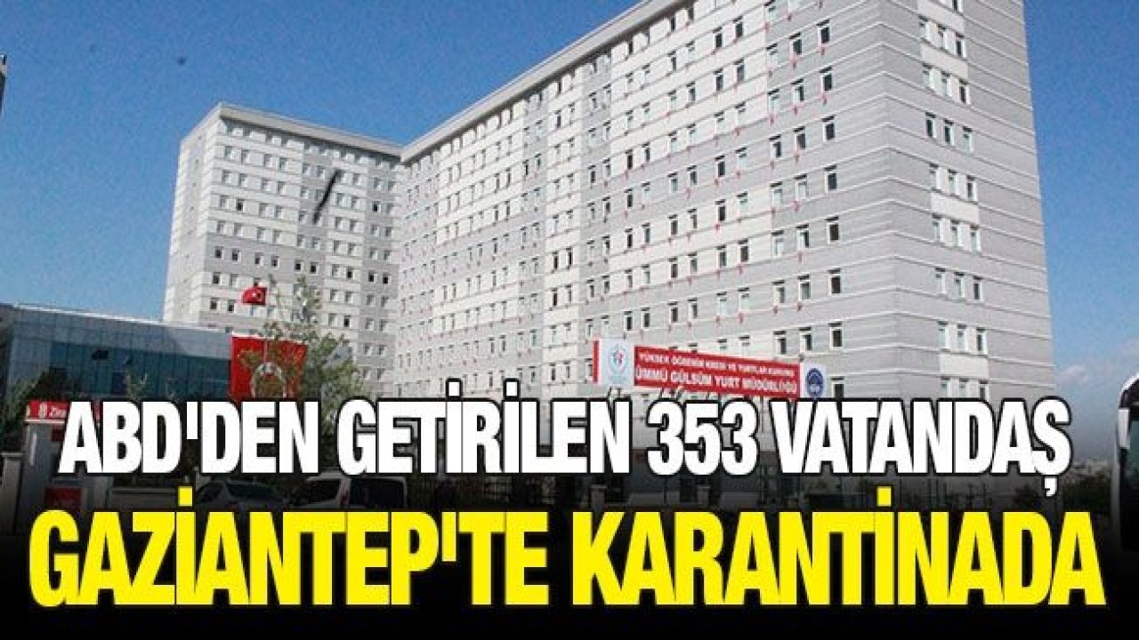 ABD'den getirilen 353 vatandaş Gaziantep'te karantinada