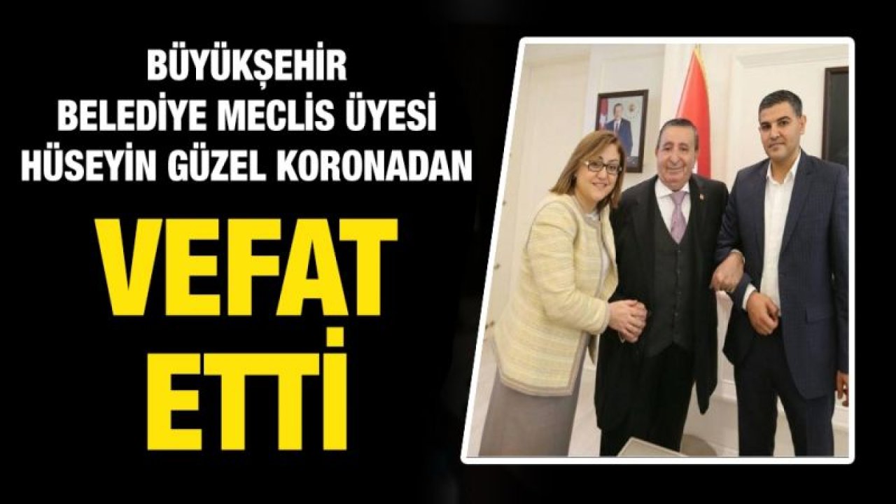 Büyükşehir  Belediye Meclis Üyesi Hüseyin Güzel koronadan vefat etti