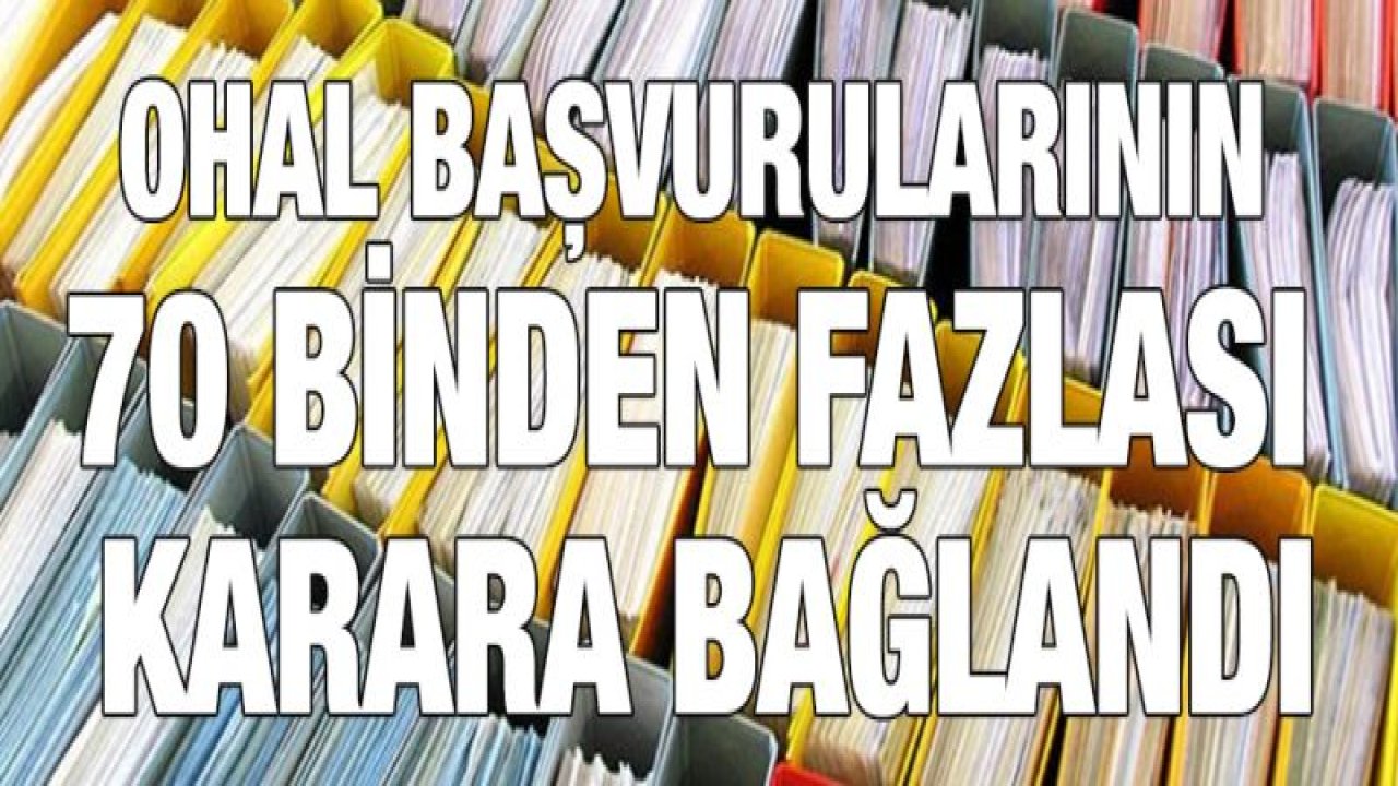 OHAL başvurularının 70 binden fazlası karara bağlandı