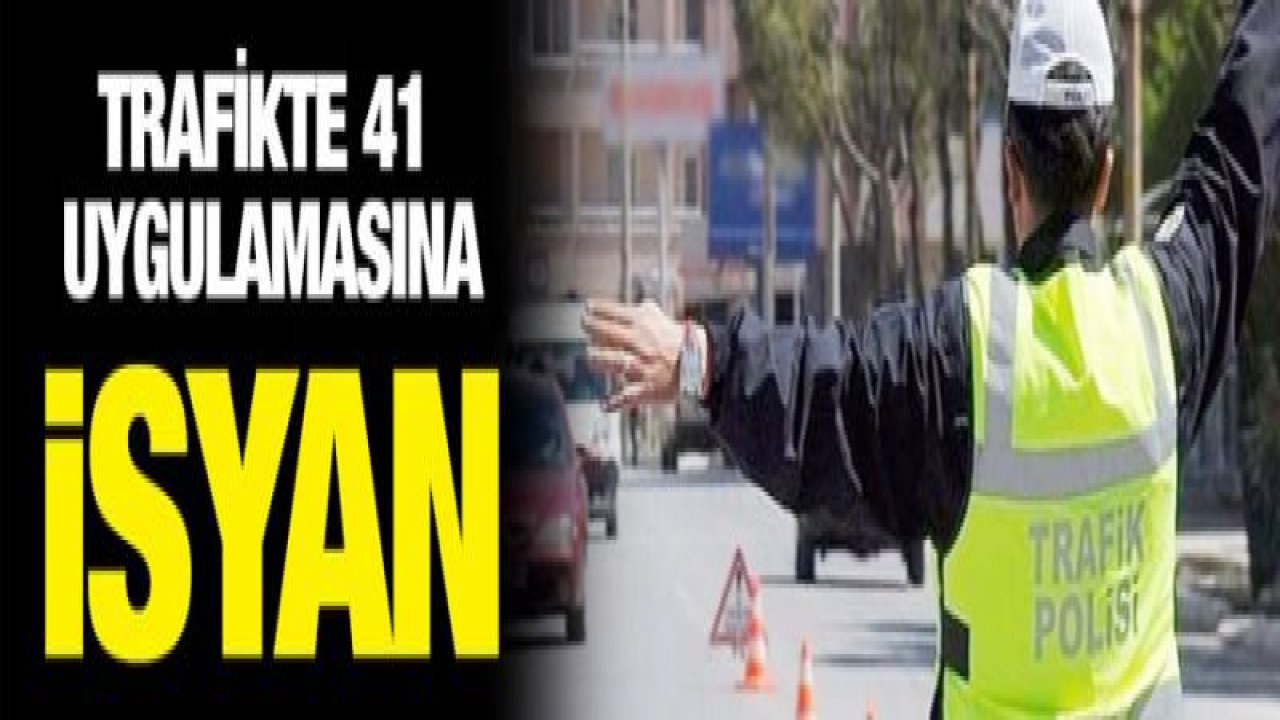 Trafikte 41 uygulamasına isyan