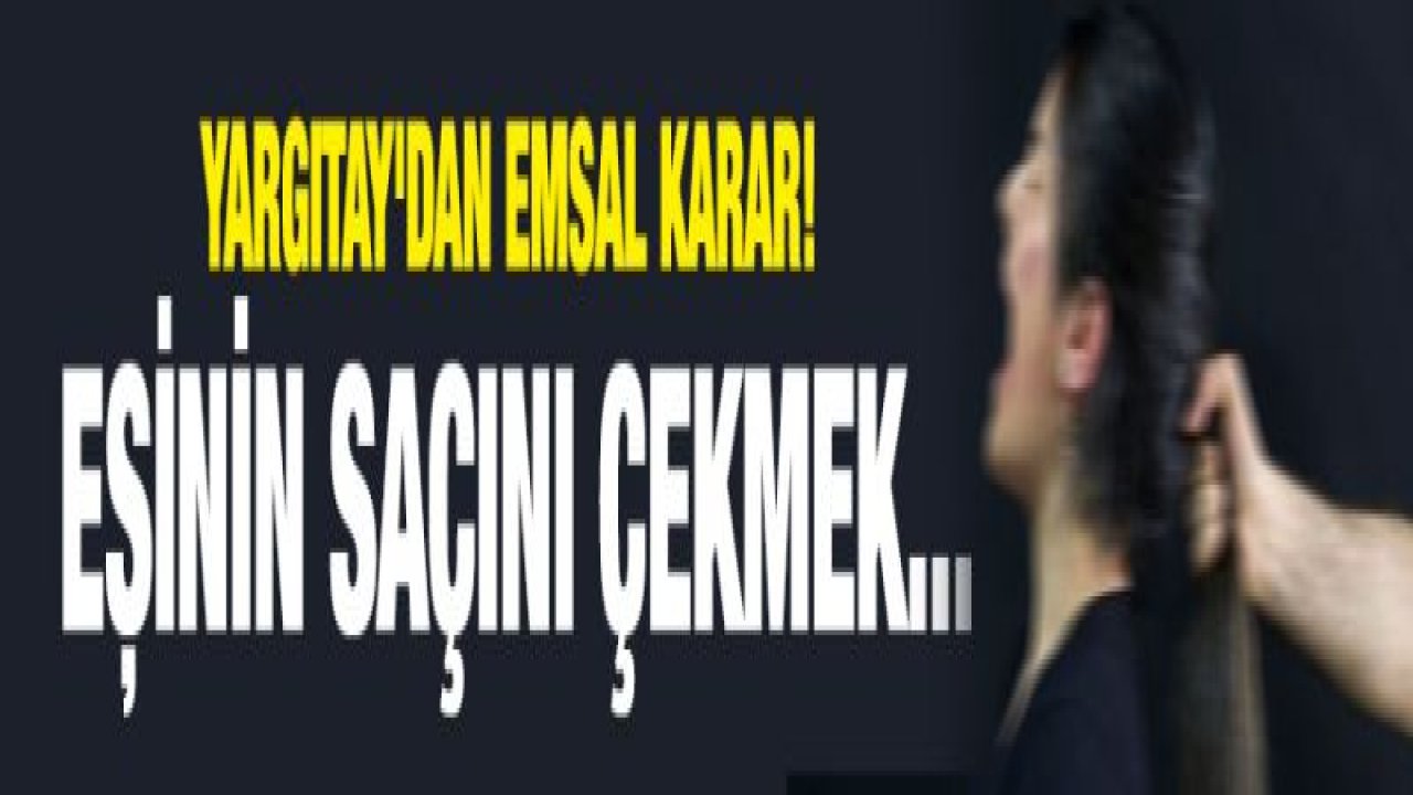 Yargıtay'dan emsal karar! Eşinin saçını çekmek...