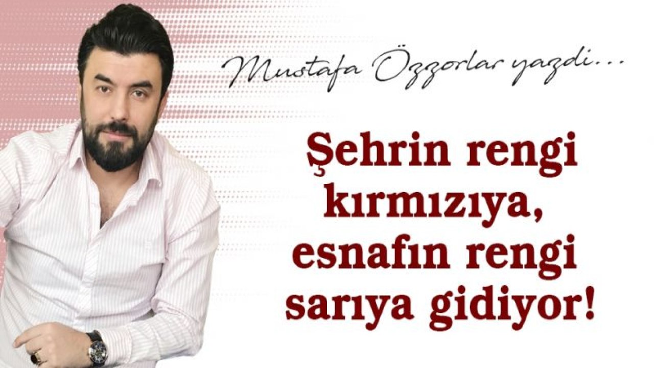 Şehrin rengi kırmızıya, esnafın rengi sarıya gidiyor!